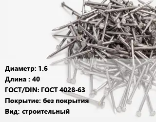Гвоздь 1.6х40 ГОСТ: ГОСТ 4028-63 без покрытия строительный